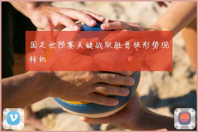 国足世预赛关键战取胜晋级形势现转机