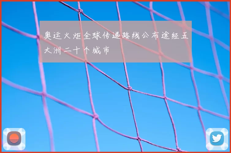 奥运火炬全球传递路线公布途经五大洲二十个城市