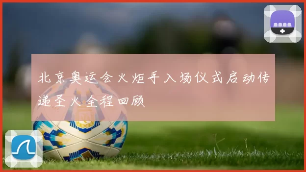 北京奥运会火炬手入场仪式启动传递圣火全程回顾