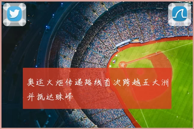 奥运火炬传递路线首次跨越五大洲并抵达珠峰